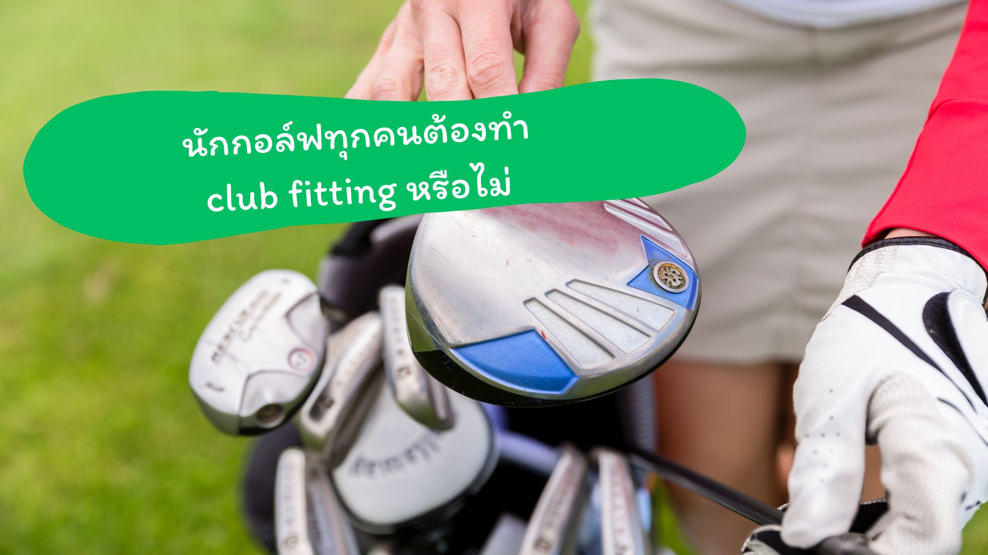 นักกอล์ฟทุกคนต้องทำ club fitting หรือไม่