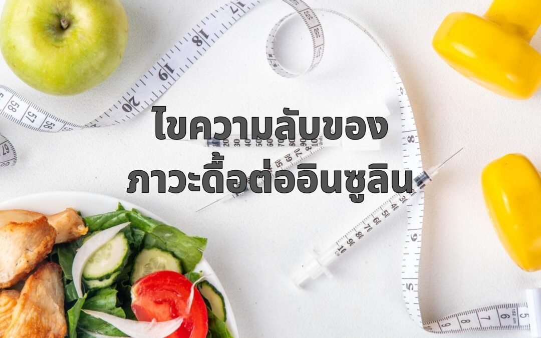 ไขความลับของภาวะดื้อต่ออินซูลิน (พร้อมเคล็ดลับในการรับมือ)