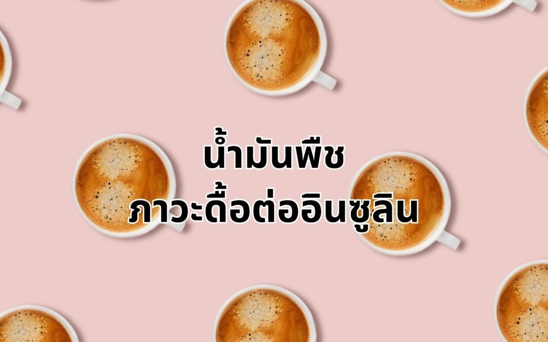 น้ำมันพืช กับภาวะดื้ออินซูลิน… เรื่องจริงที่คุณอาจยังไม่รู้